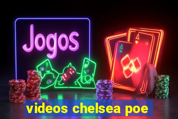 videos chelsea poe